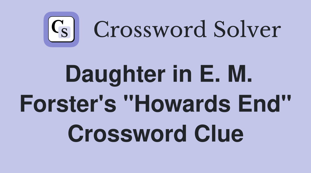 Daughter in E. M. Forster's "Howards End" Crossword Clue