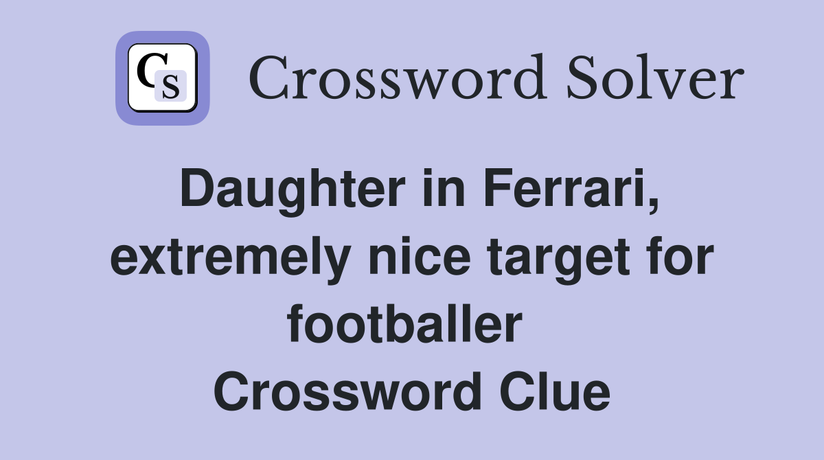 Daughter in Ferrari, extremely nice target for footballer  Crossword Clue