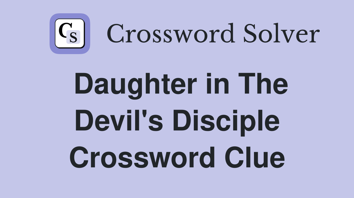 Daughter in The Devil's Disciple Crossword Clue