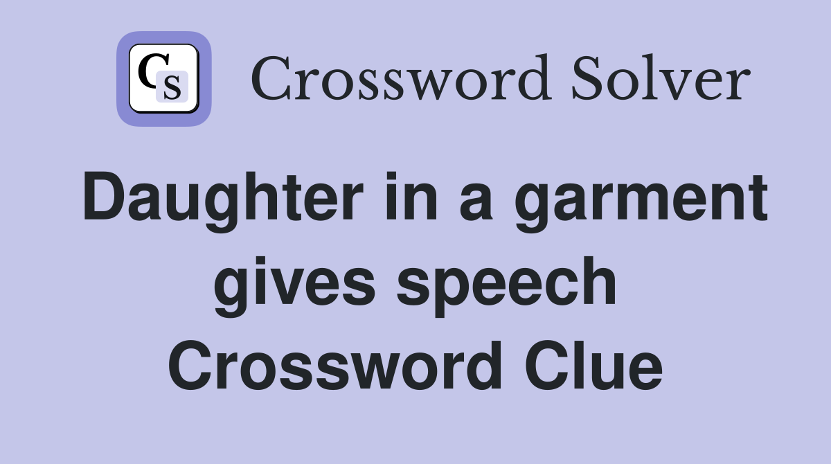 Daughter in a garment gives speech Crossword Clue