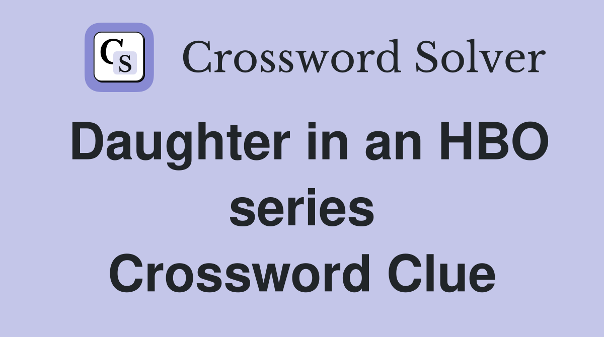 Daughter in an HBO series Crossword Clue