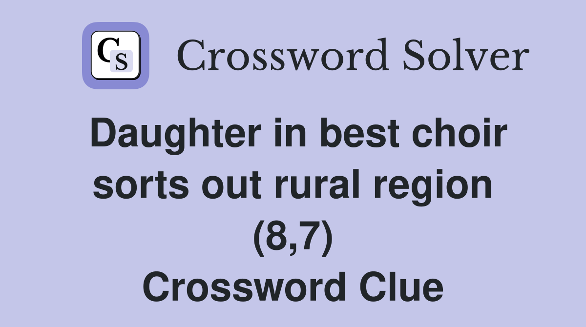 Daughter in best choir sorts out rural region (8,7) Crossword Clue