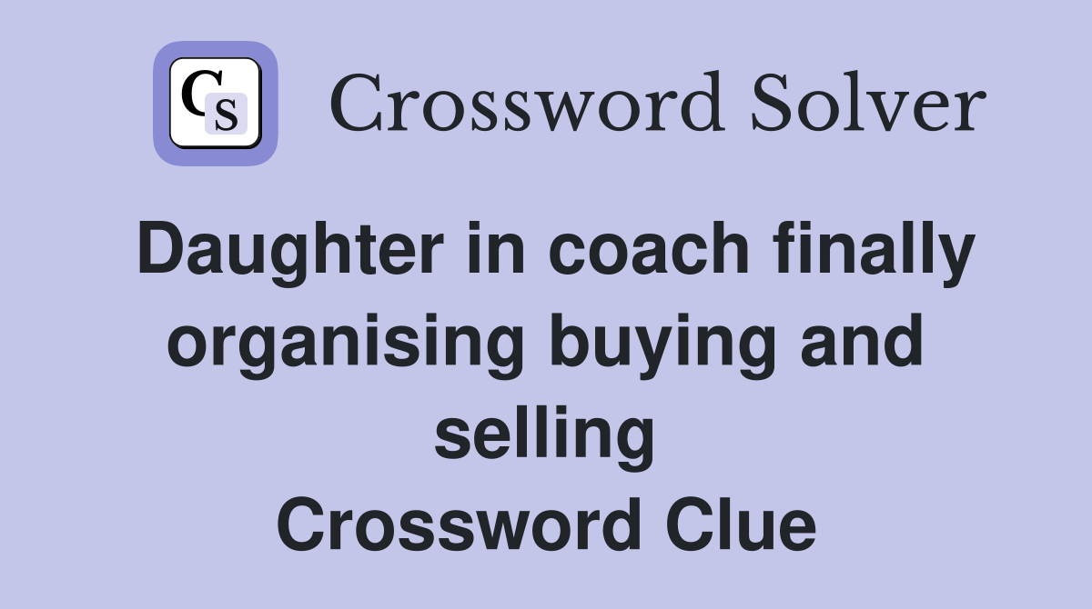 Daughter in coach finally organising buying and selling Crossword Clue