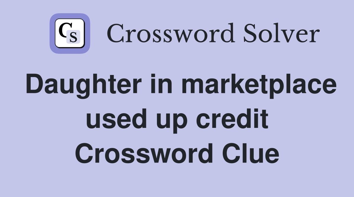 Daughter in marketplace used up credit Crossword Clue