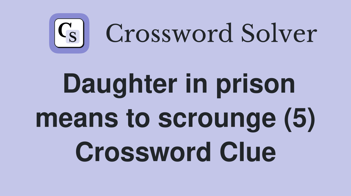 Daughter in prison means to scrounge (5) Crossword Clue