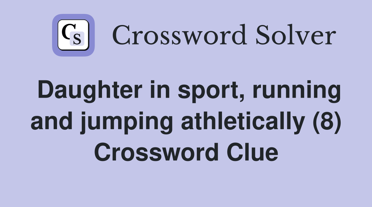 Daughter in sport, running and jumping athletically (8) Crossword Clue