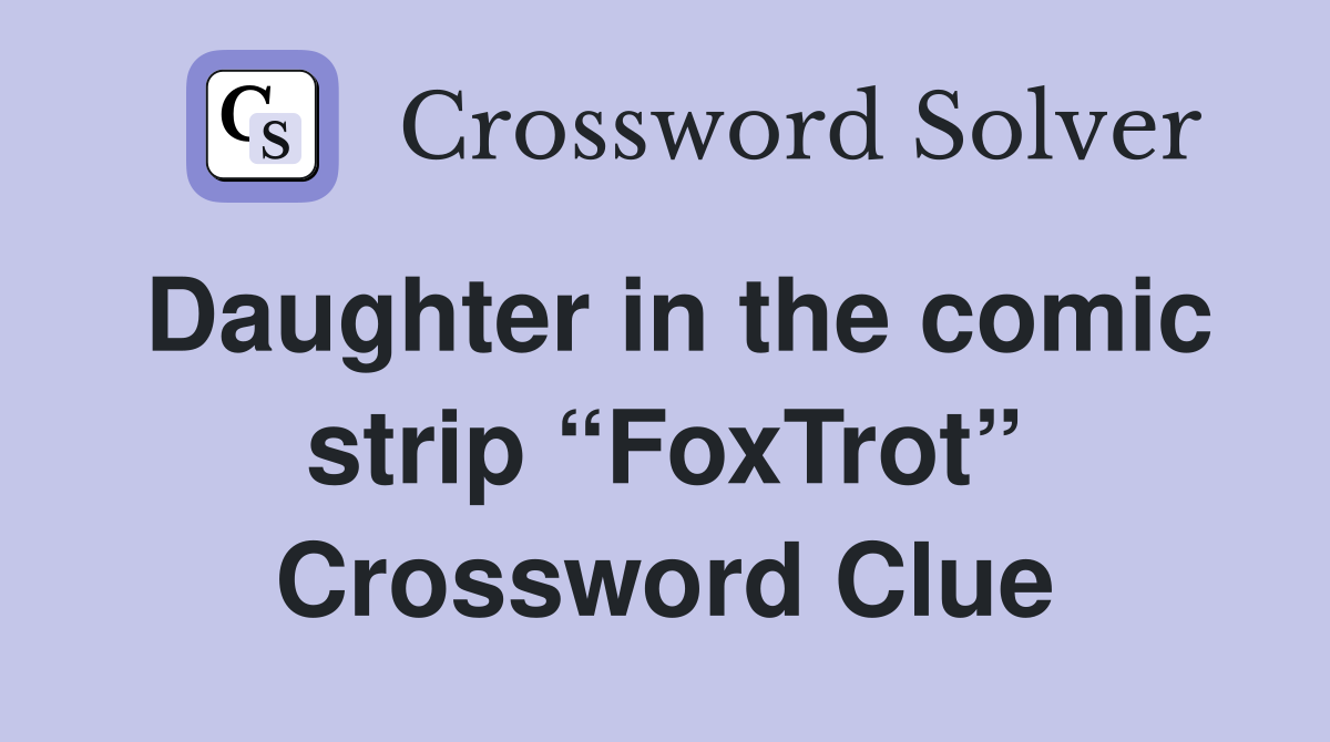 Daughter in the comic strip “FoxTrot” Crossword Clue