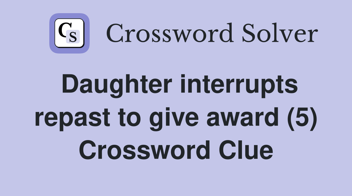 Daughter interrupts repast to give award (5) Crossword Clue