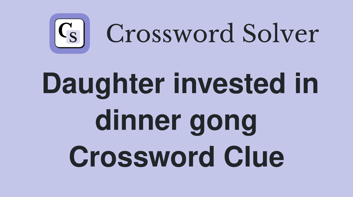 Daughter invested in dinner gong Crossword Clue