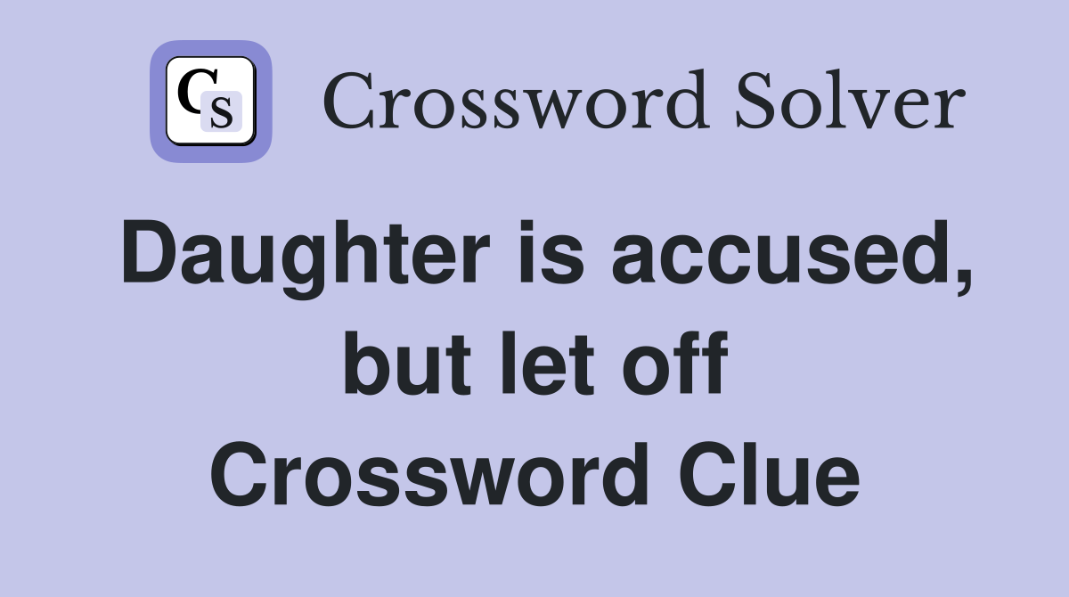 Daughter is accused, but let off Crossword Clue