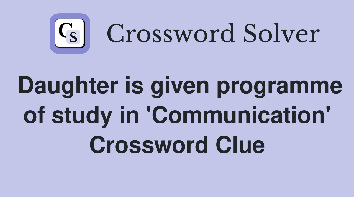 Daughter is given programme of study in 'Communication' Crossword Clue