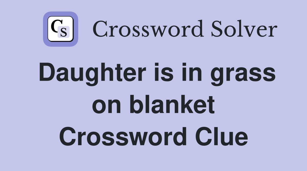 Daughter is in grass on blanket Crossword Clue