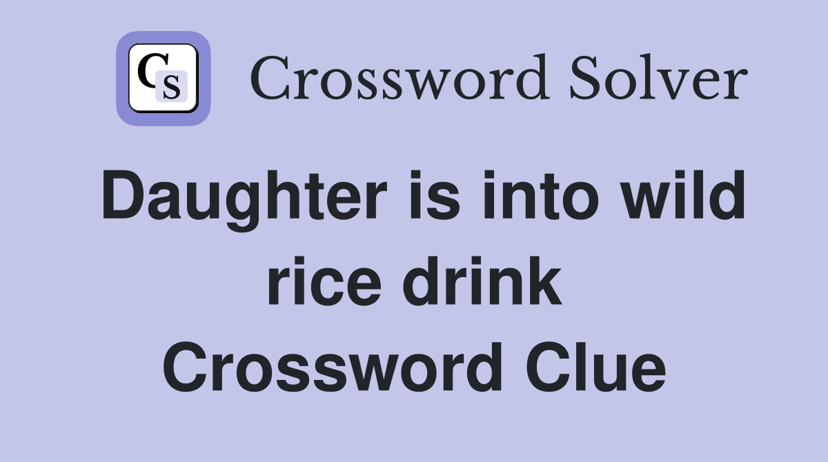 Daughter is into wild rice drink Crossword Clue