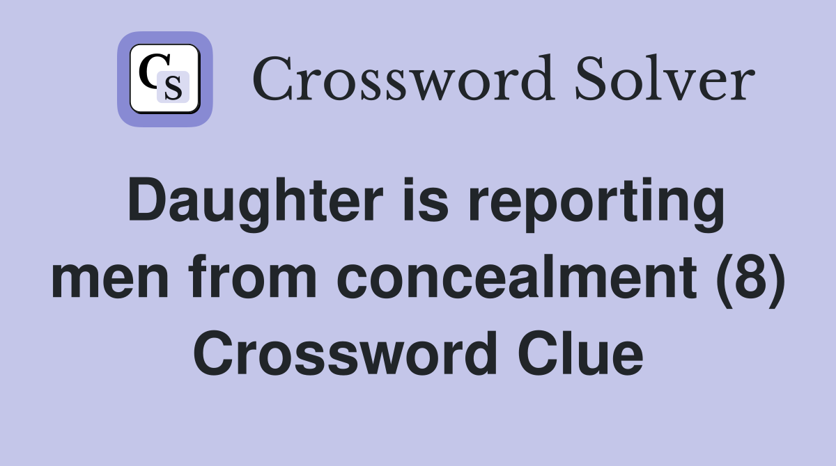 Daughter is reporting men from concealment (8) Crossword Clue