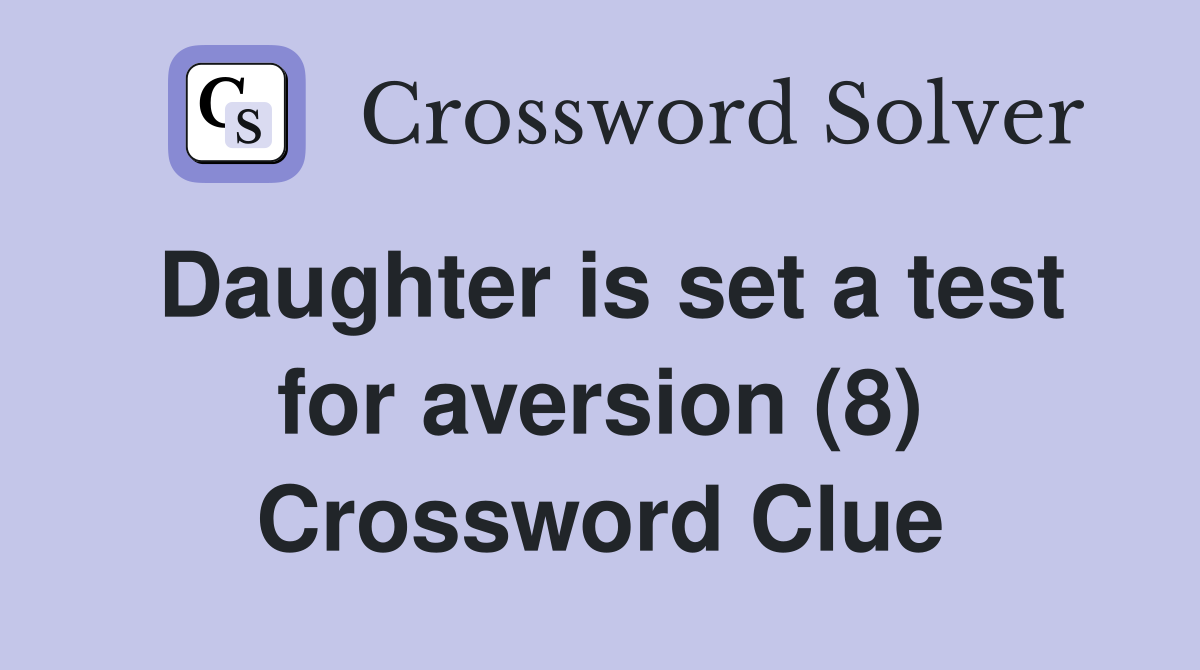 Daughter is set a test for aversion (8) Crossword Clue