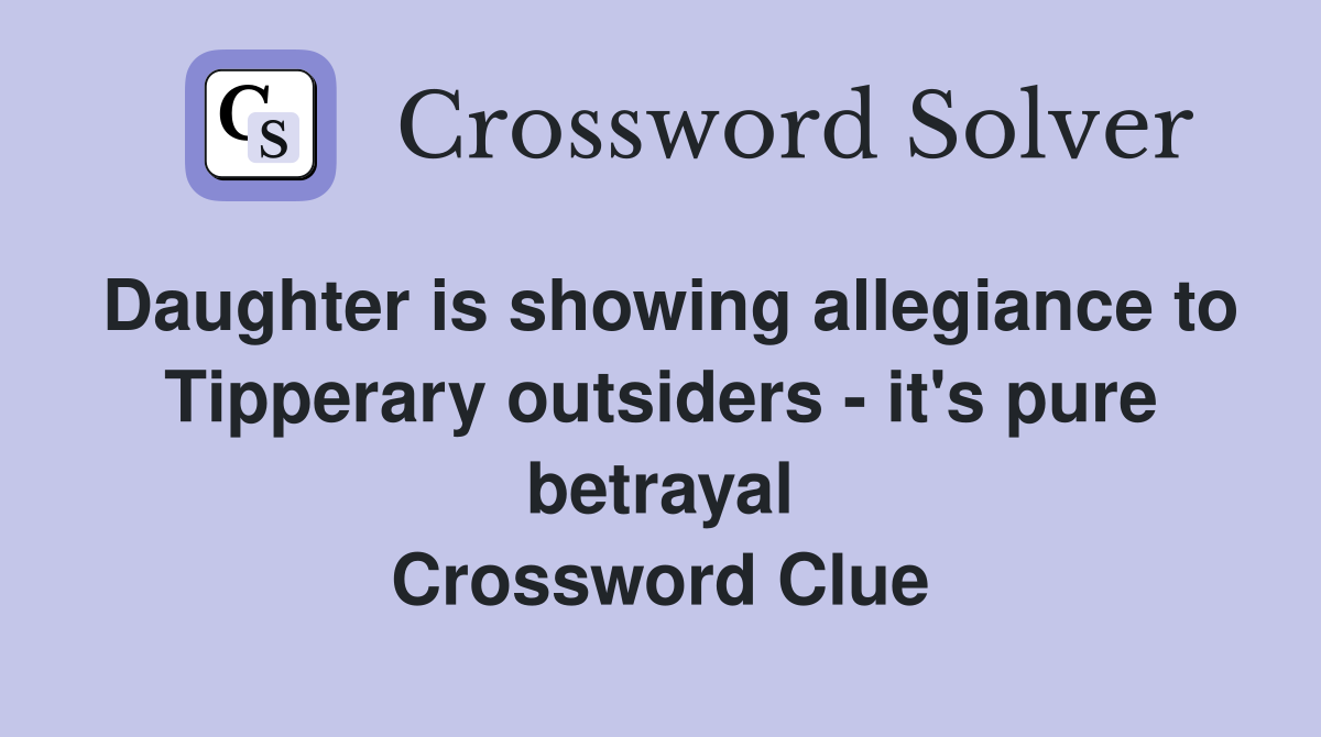 Daughter is showing allegiance to Tipperary outsiders - it's pure betrayal Crossword Clue