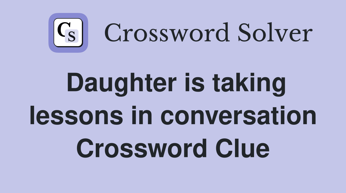 Daughter is taking lessons in conversation Crossword Clue