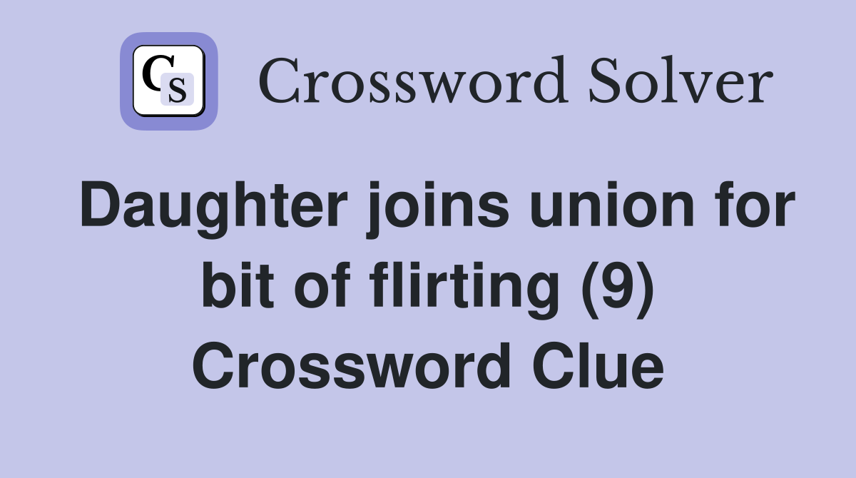 Daughter joins union for bit of flirting (9) Crossword Clue