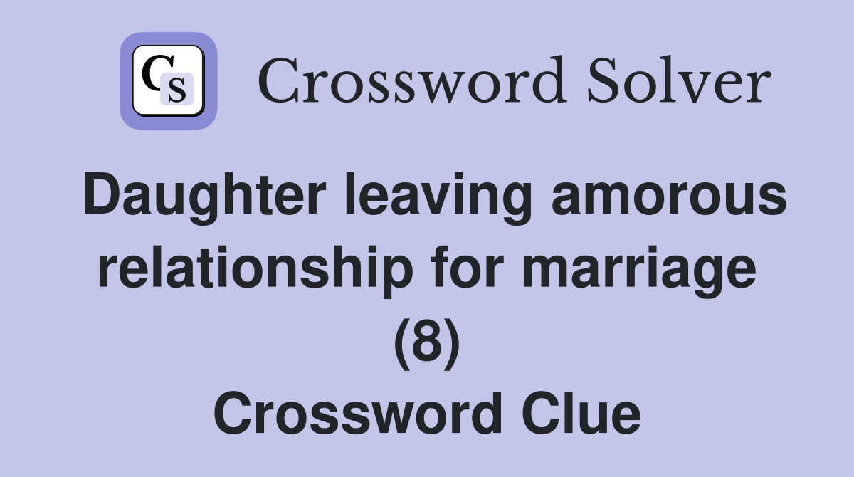 Daughter leaving amorous relationship for marriage (8) Crossword Clue