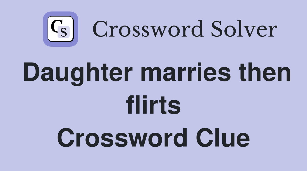 Daughter marries then flirts Crossword Clue