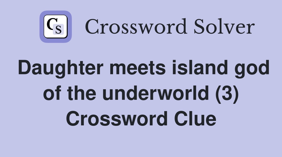 Daughter meets island god of the underworld (3) Crossword Clue