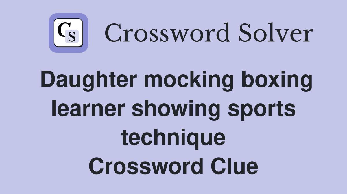 Daughter mocking boxing learner showing sports technique Crossword Clue
