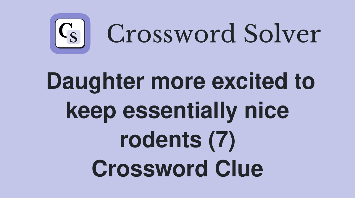 Daughter more excited to keep essentially nice rodents (7) Crossword Clue