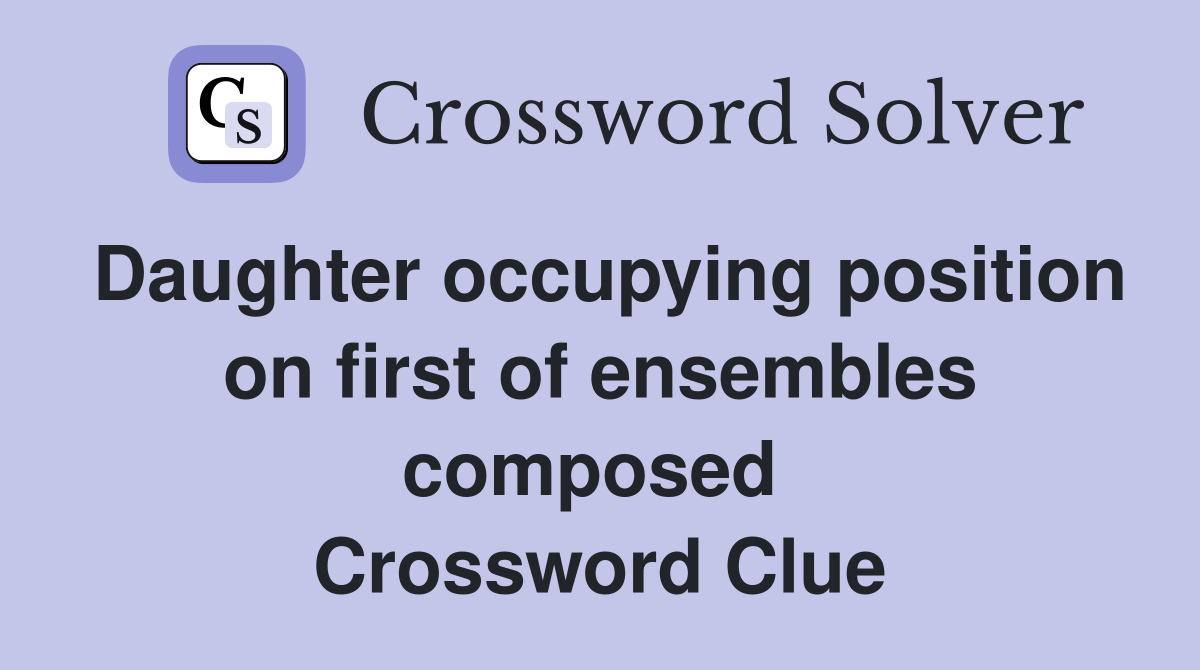 Daughter occupying position on first of ensembles composed  Crossword Clue