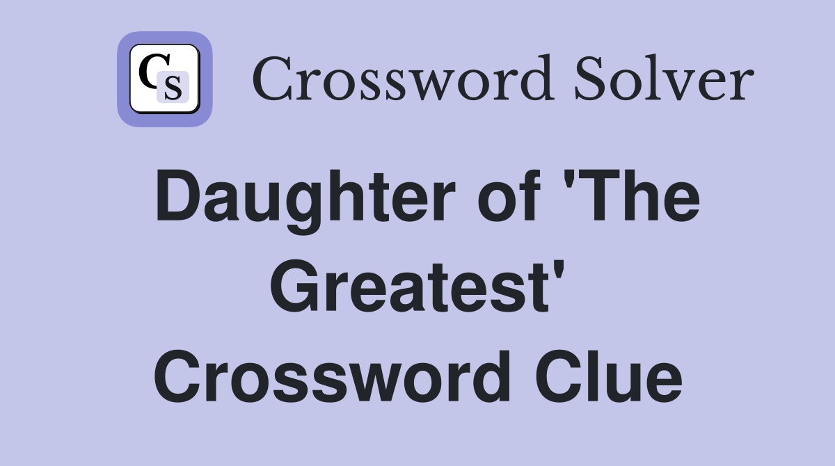 Daughter of 'The Greatest' Crossword Clue