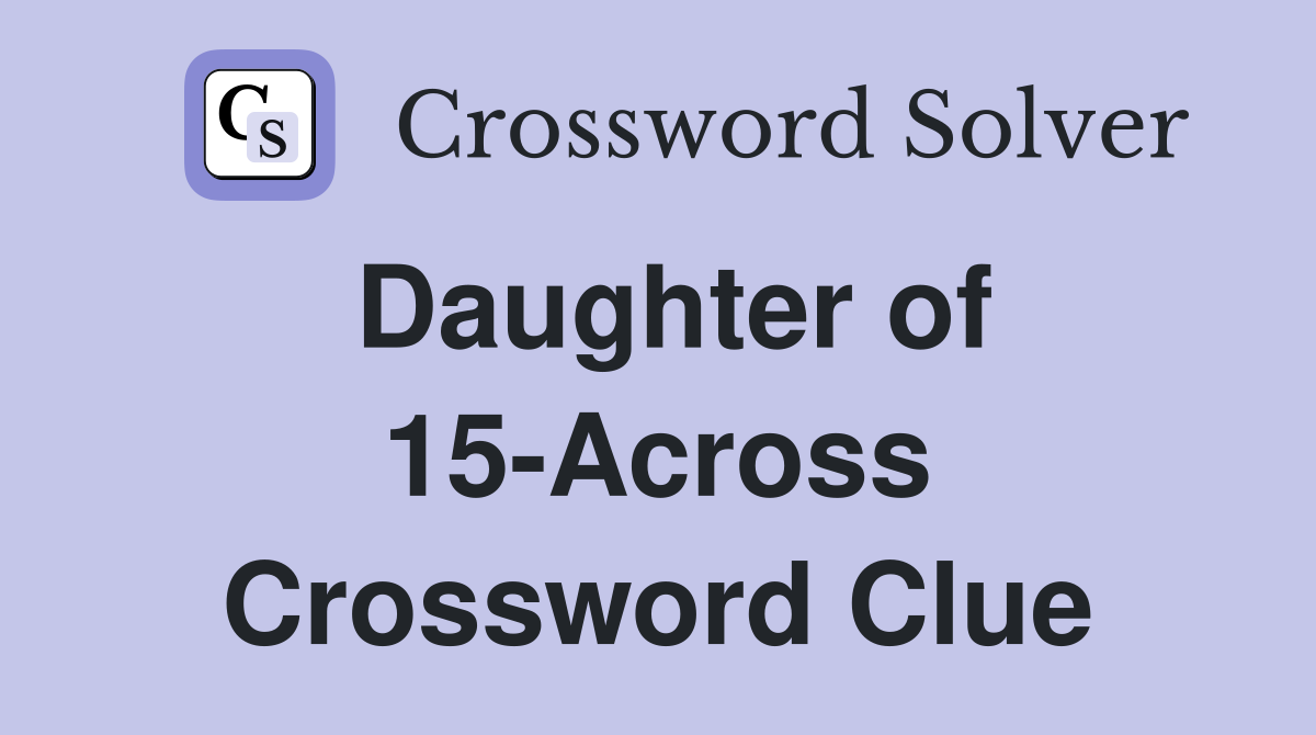Daughter of 15-Across Crossword Clue