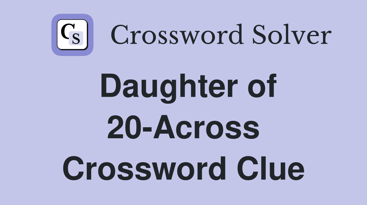 Daughter of 20-Across Crossword Clue