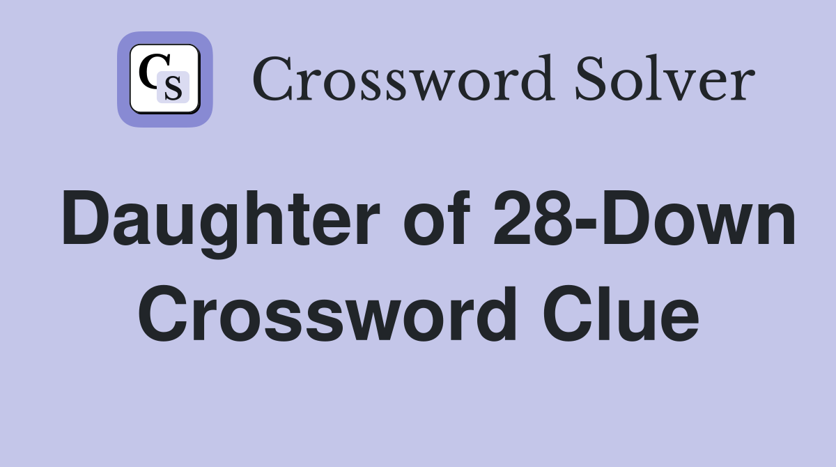 Daughter of 28-Down Crossword Clue