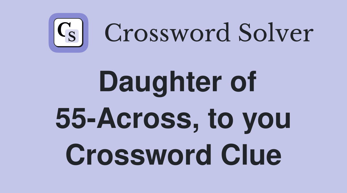 Daughter of 55-Across, to you Crossword Clue