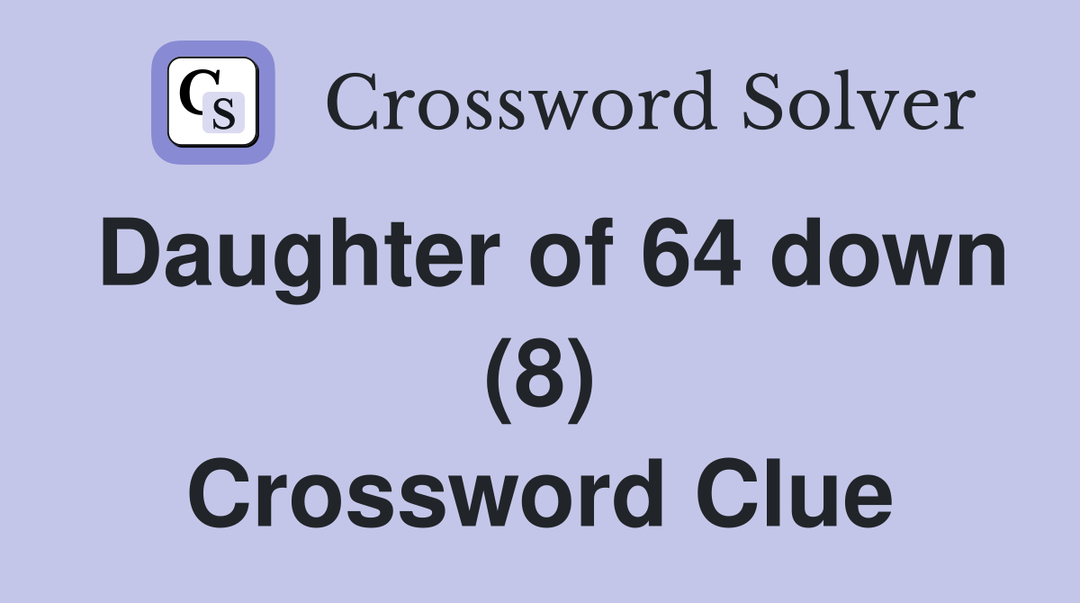 Daughter of 64 down (8) Crossword Clue
