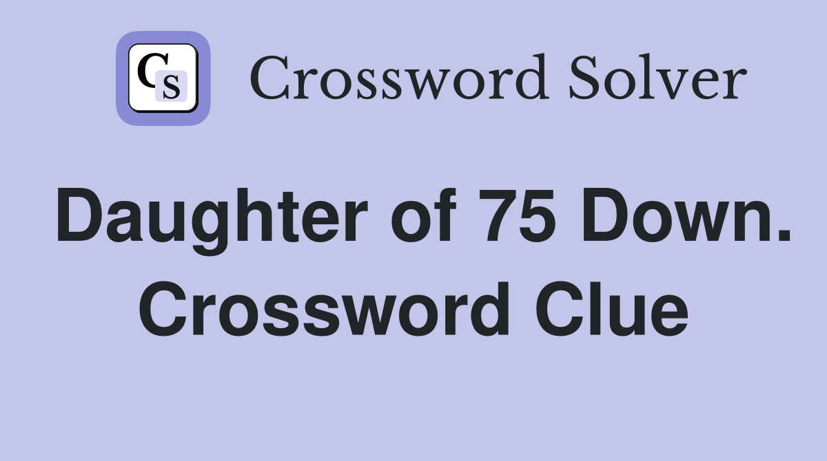 Daughter of 75 Down. Crossword Clue