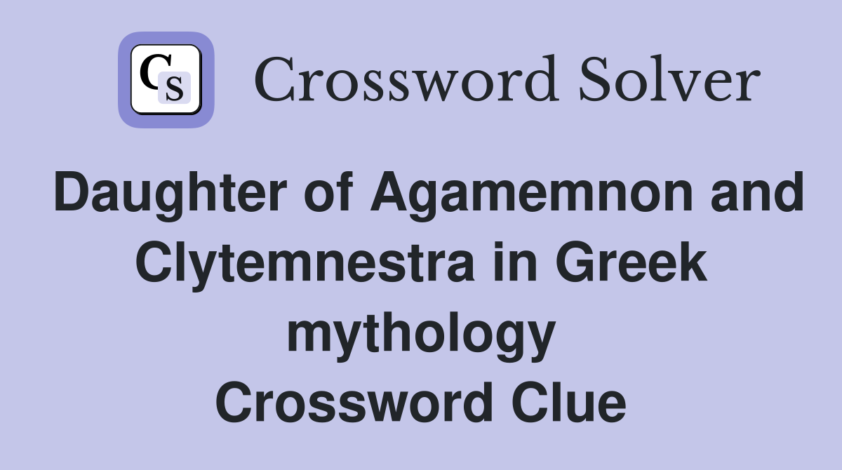 Daughter of Agamemnon and Clytemnestra in Greek mythology Crossword Clue