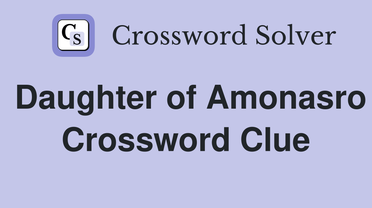 Daughter of Amonasro Crossword Clue