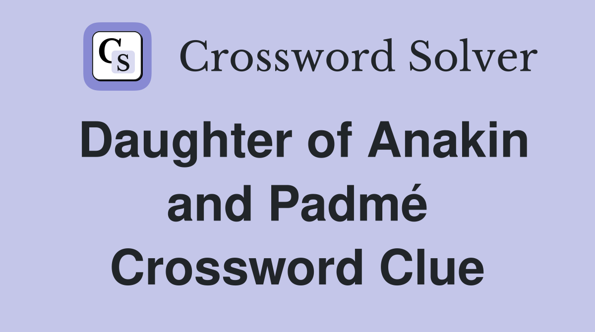 Daughter of Anakin and Padmé Crossword Clue