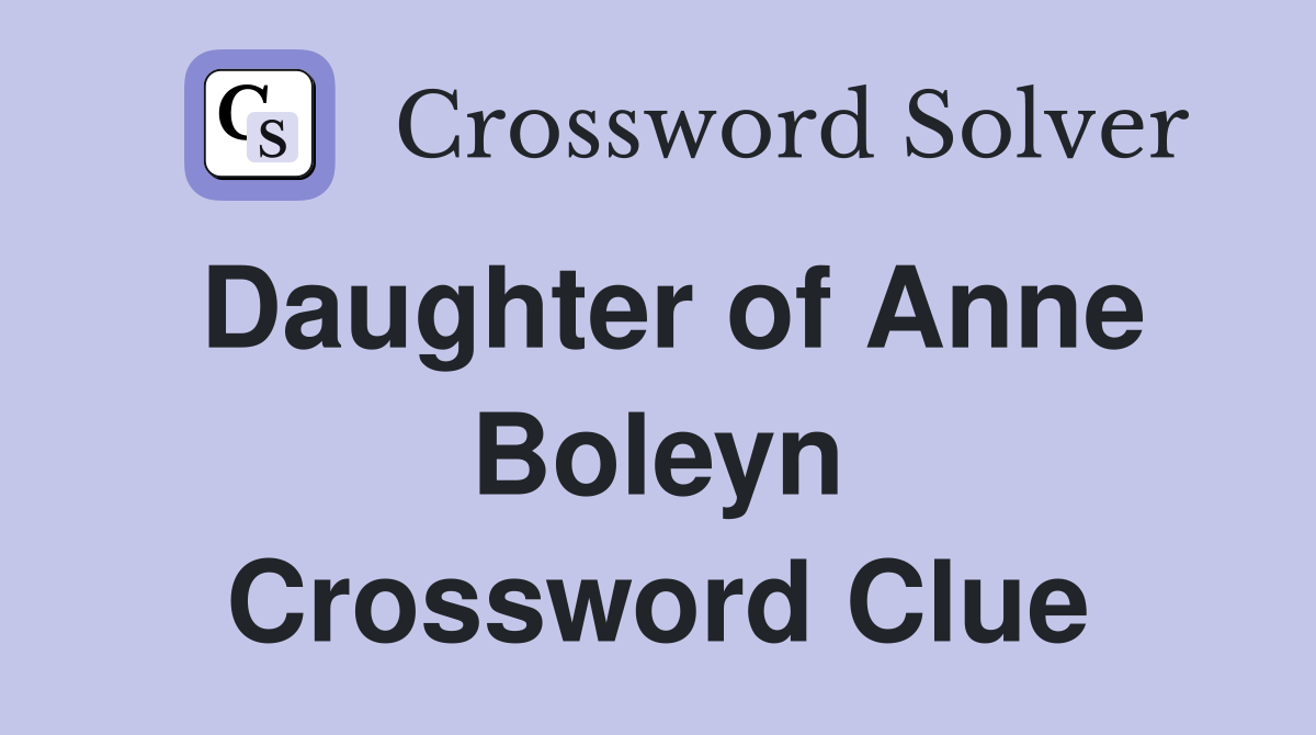 Daughter of Anne Boleyn Crossword Clue