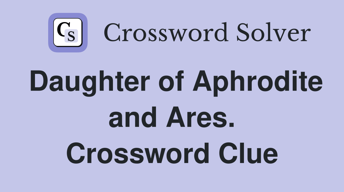 Daughter of Aphrodite and Ares. Crossword Clue