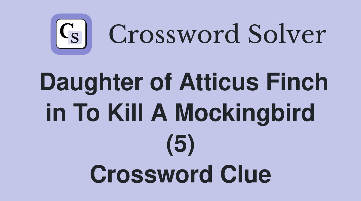 Daughter of Atticus Finch in To Kill A Mockingbird (5) Crossword Clue