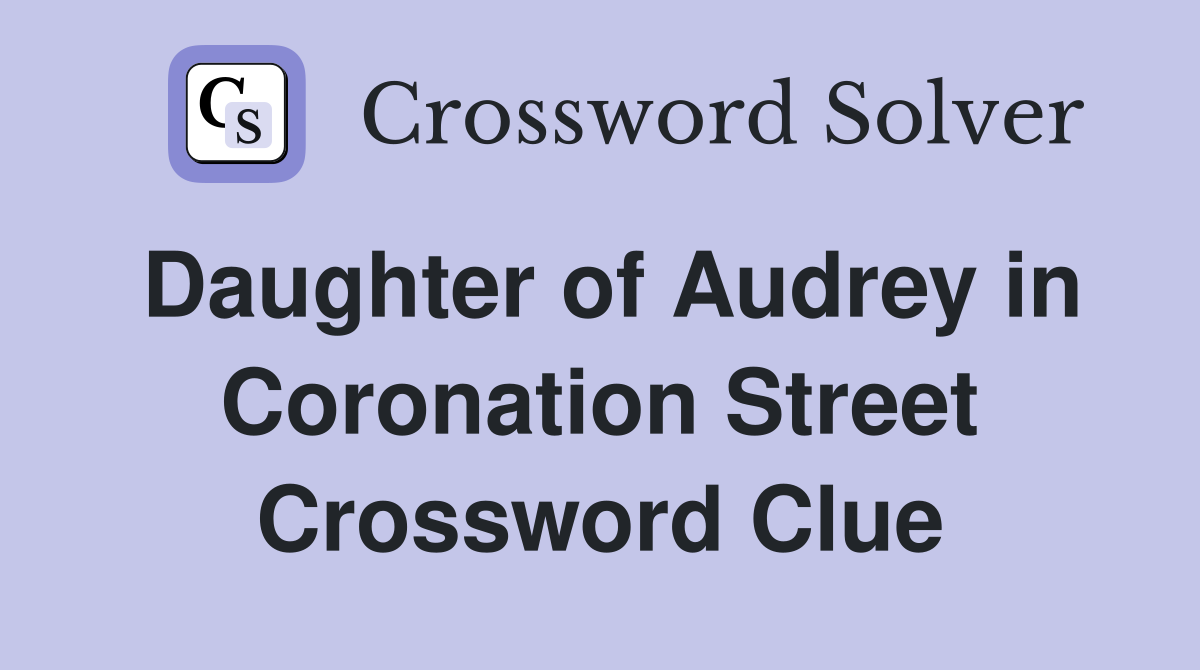 Daughter of Audrey in Coronation Street Crossword Clue