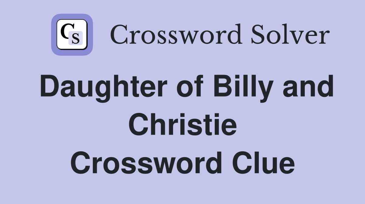 Daughter of Billy and Christie Crossword Clue