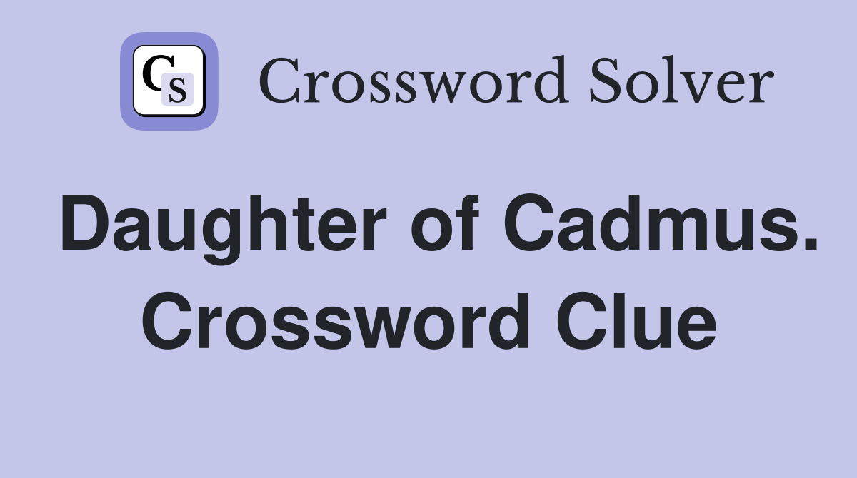 Daughter of Cadmus. Crossword Clue