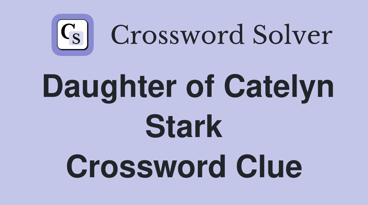 Daughter of Catelyn Stark Crossword Clue