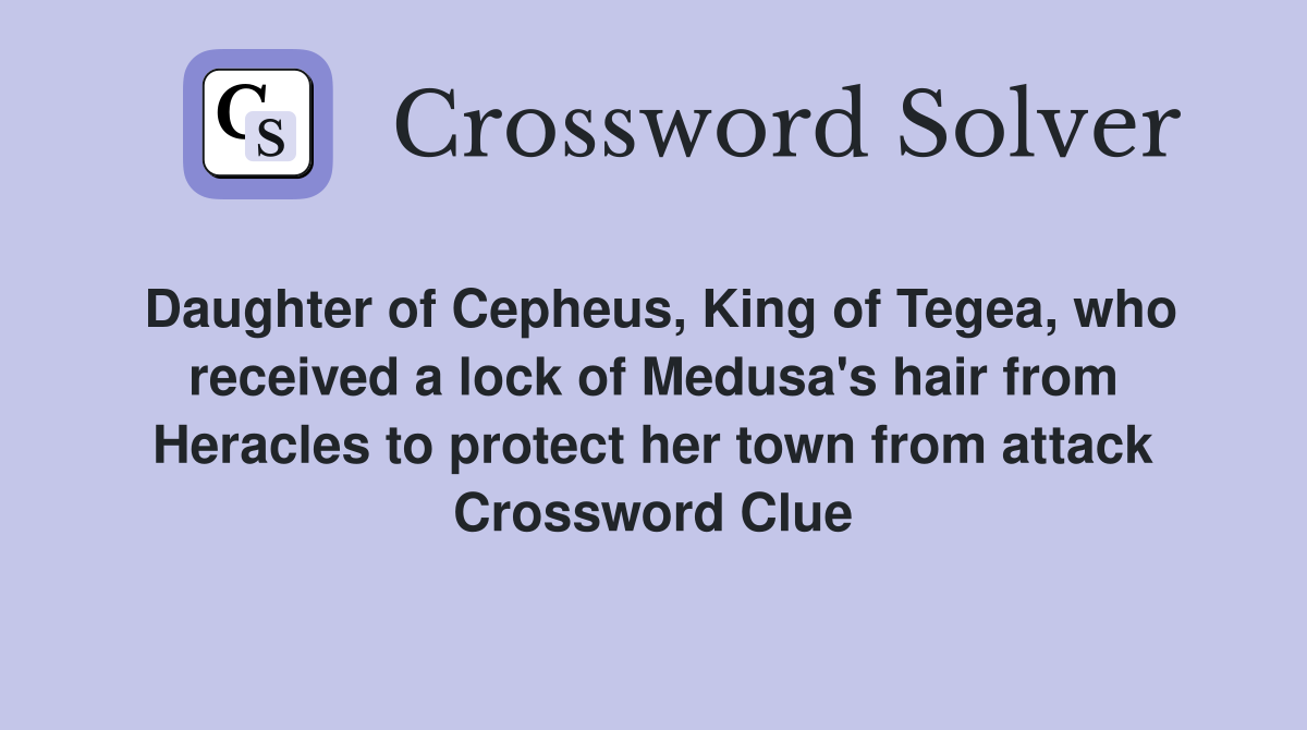 Daughter of Cepheus, King of Tegea, who received a lock of Medusa's hair from Heracles to protect her town from attack Crossword Clue