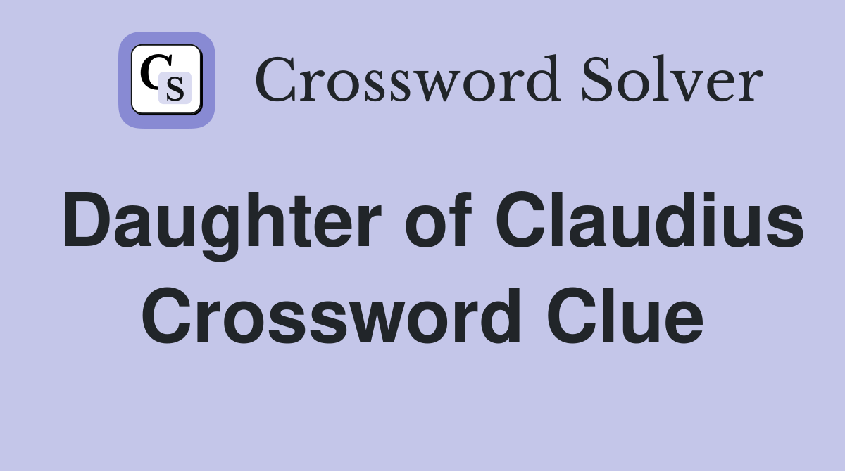Daughter of Claudius Crossword Clue