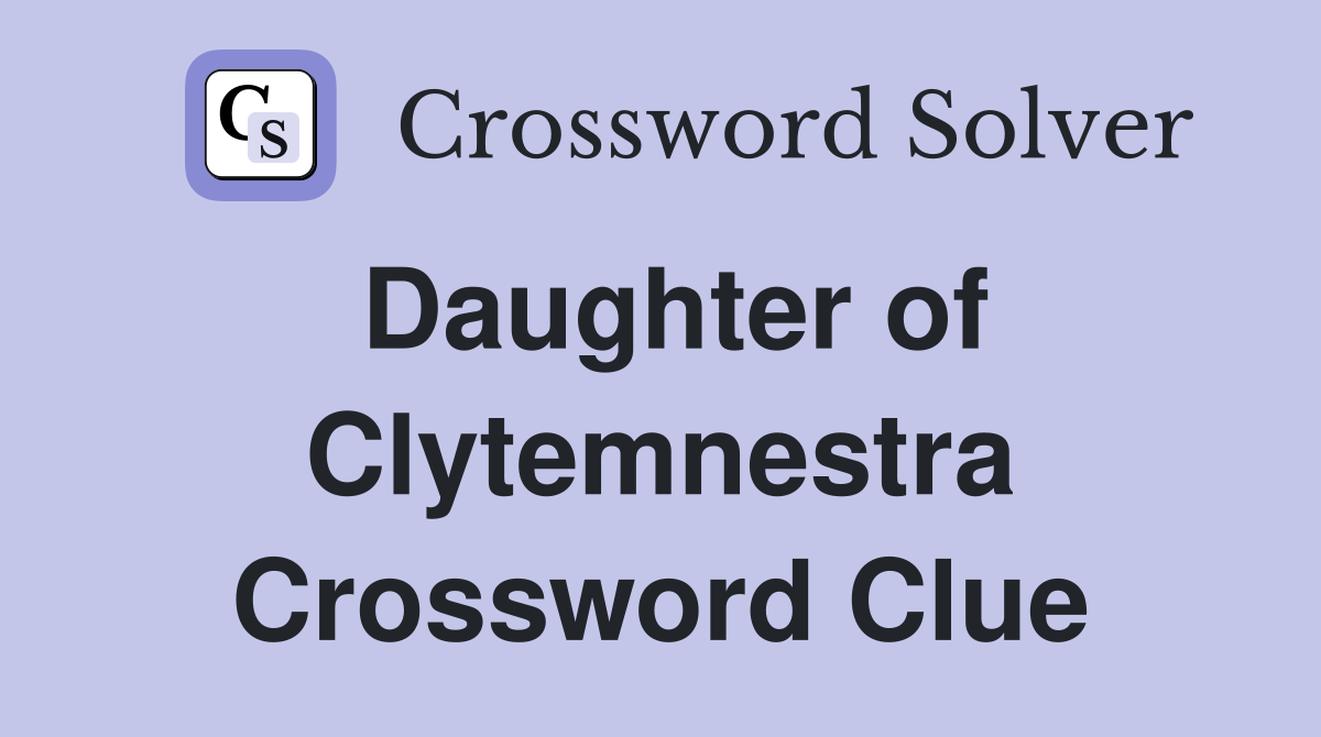 Daughter of Clytemnestra Crossword Clue
