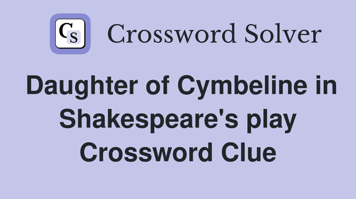 Daughter of Cymbeline in Shakespeare's play Crossword Clue