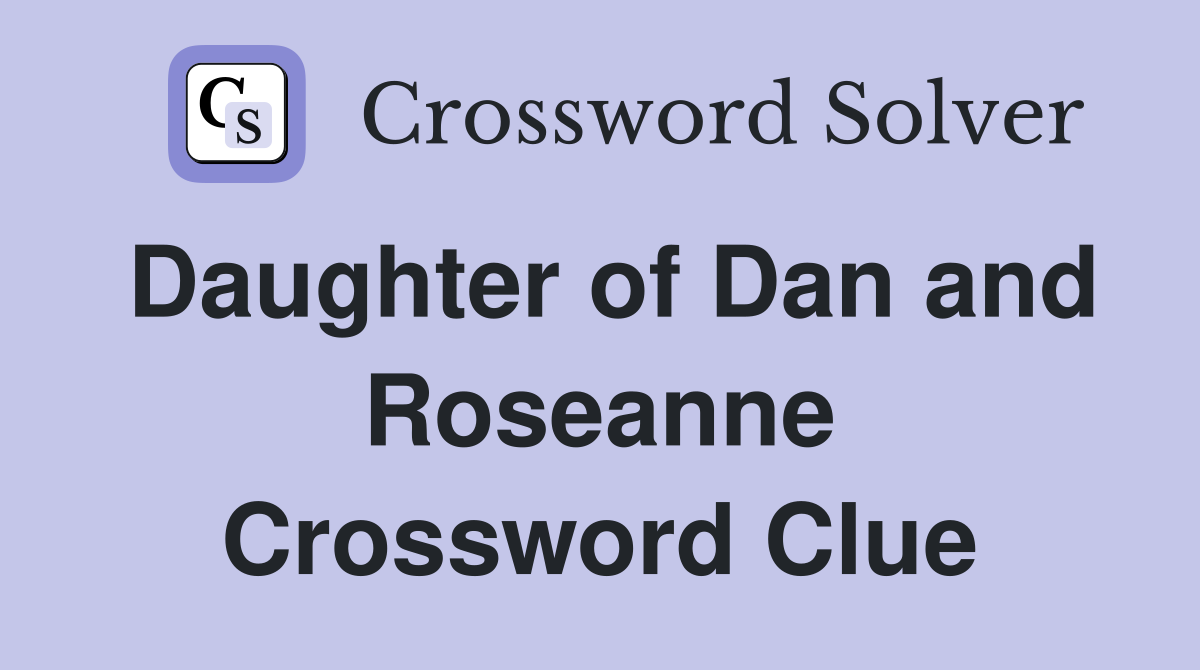 Daughter of Dan and Roseanne Crossword Clue